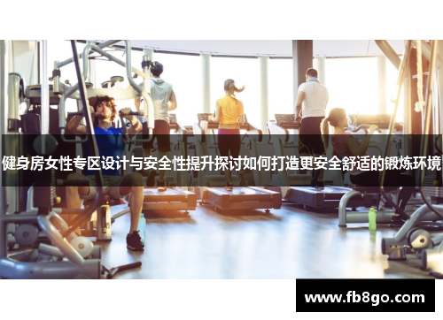 健身房女性专区设计与安全性提升探讨如何打造更安全舒适的锻炼环境