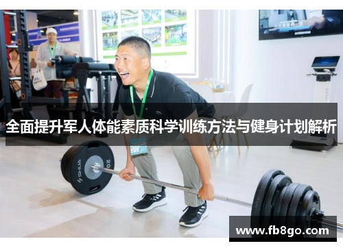 全面提升军人体能素质科学训练方法与健身计划解析